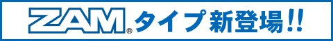 ZAMタイプ新登場!!