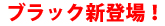 ブラック新登場!