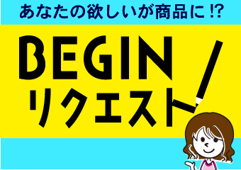 あなたの欲しいが商品に！？BEGINリクエスト